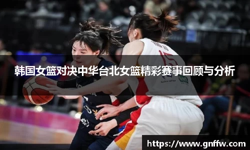 韩国女篮对决中华台北女篮精彩赛事回顾与分析