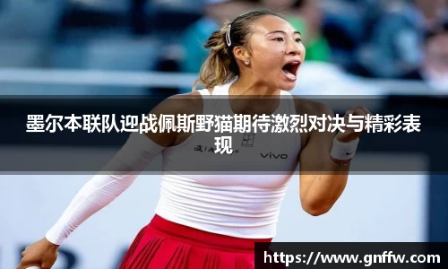 墨尔本联队迎战佩斯野猫期待激烈对决与精彩表现